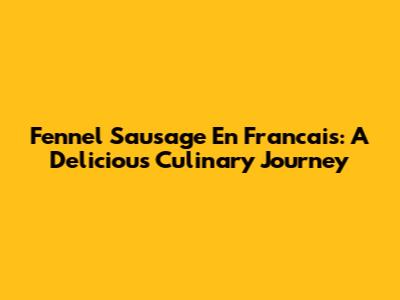 Fennel Sausage En Francais: A Delicious Culinary Journey