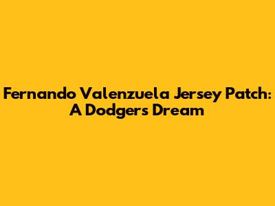 Fernando Valenzuela Jersey Patch: A Dodger's Dream