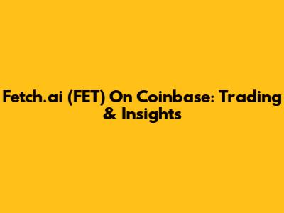 Fetch.ai (FET) On Coinbase: Trading & Insights