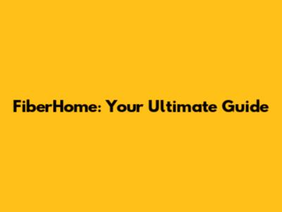 FiberHome: Your Ultimate Guide
