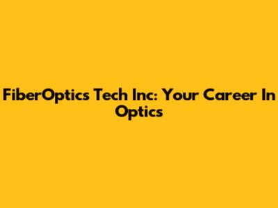 FiberOptics Tech Inc: Your Career In Optics