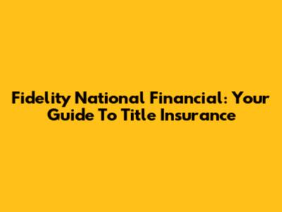 Fidelity National Financial: Your Guide To Title Insurance