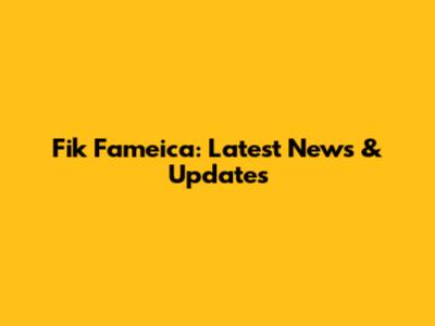 Fik Fameica: Latest News & Updates