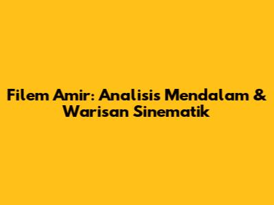 Filem Amir: Analisis Mendalam & Warisan Sinematik