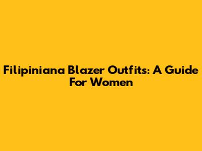 Filipiniana Blazer Outfits: A Guide For Women
