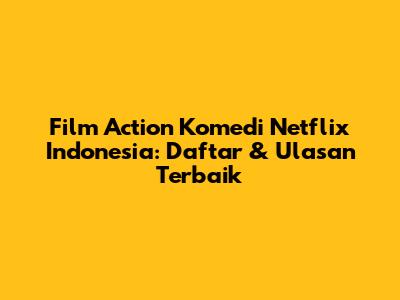 Film Action Komedi Netflix Indonesia: Daftar & Ulasan Terbaik
