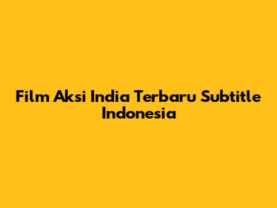 Film Aksi India Terbaru Subtitle Indonesia