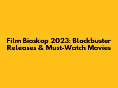 Film Bioskop 2023: Blockbuster Releases & Must-Watch Movies
