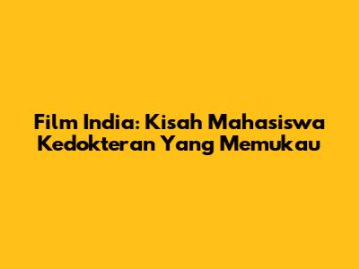 Film India: Kisah Mahasiswa Kedokteran Yang Memukau