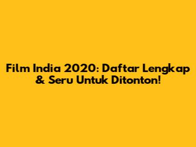 Film India 2020: Daftar Lengkap & Seru Untuk Ditonton!