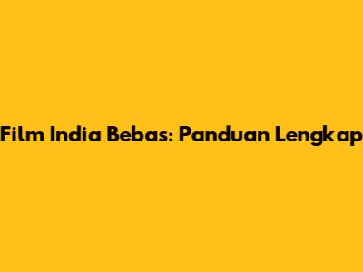 Film India Bebas: Panduan Lengkap