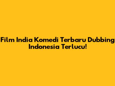 Film India Komedi Terbaru Dubbing Indonesia Terlucu!
