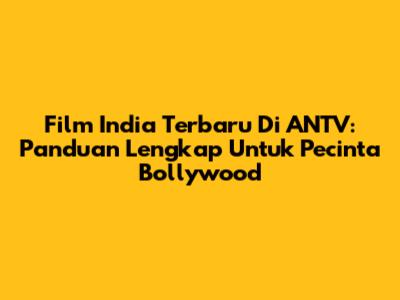 Film India Terbaru Di ANTV: Panduan Lengkap Untuk Pecinta Bollywood