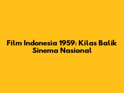 Film Indonesia 1959: Kilas Balik Sinema Nasional