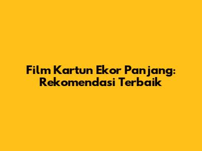 Film Kartun Ekor Panjang: Rekomendasi Terbaik