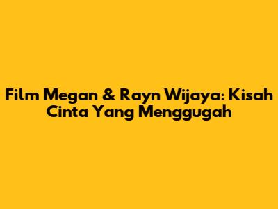 Film Megan & Rayn Wijaya: Kisah Cinta Yang Menggugah