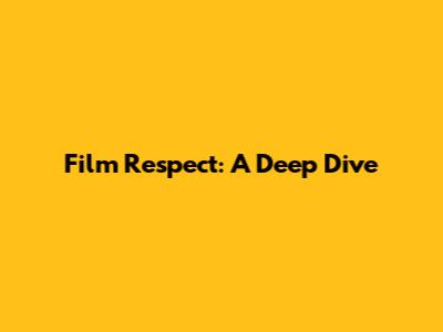 Film Respect: A Deep Dive