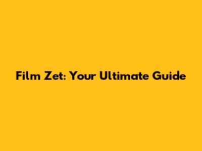 Film Zet: Your Ultimate Guide