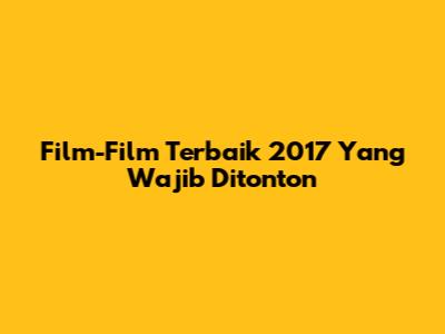 Film-Film Terbaik 2017 Yang Wajib Ditonton