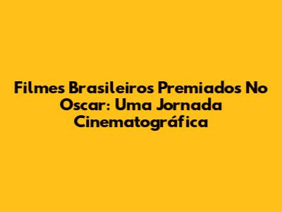 Filmes Brasileiros Premiados No Oscar: Uma Jornada Cinematográfica
