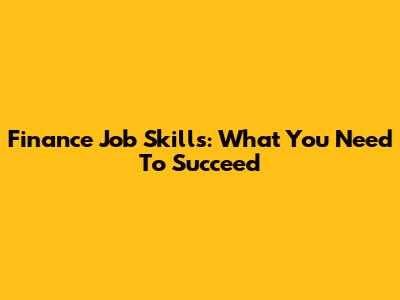 Finance Job Skills: What You Need To Succeed
