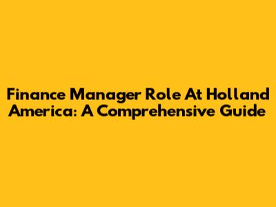 Finance Manager Role At Holland America: A Comprehensive Guide