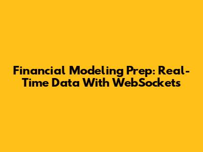 Financial Modeling Prep: Real-Time Data With WebSockets