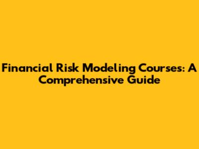 Financial Risk Modeling Courses: A Comprehensive Guide