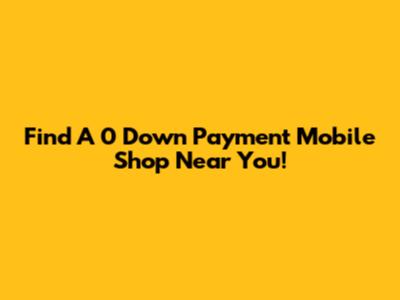 Find A 0 Down Payment Mobile Shop Near You!