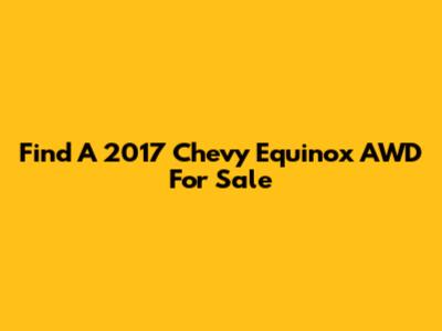 Find A 2017 Chevy Equinox AWD For Sale