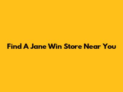 Find A Jane Win Store Near You