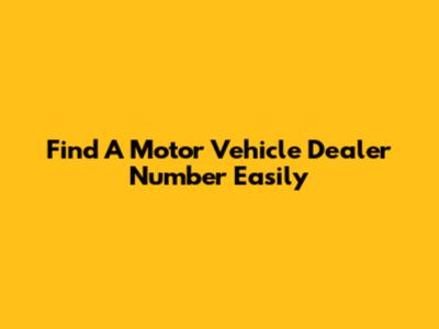 Find A Motor Vehicle Dealer Number Easily