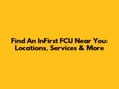 Find An InFirst FCU Near You: Locations, Services & More