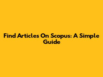 Find Articles On Scopus: A Simple Guide
