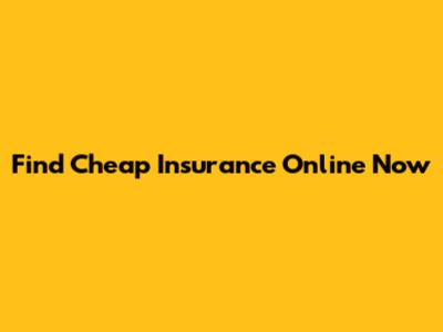 Find Cheap Insurance Online Now