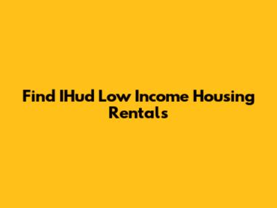Find IHud Low Income Housing Rentals