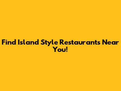 Find Island Style Restaurants Near You!