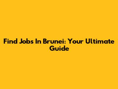 Find Jobs In Brunei: Your Ultimate Guide
