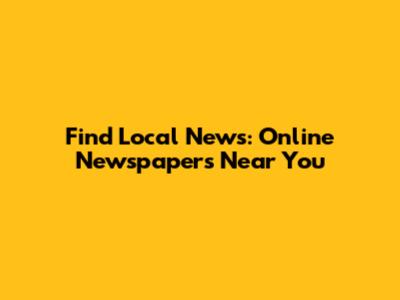 Find Local News: Online Newspapers Near You