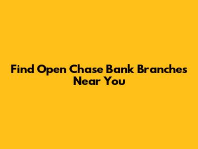 Find Open Chase Bank Branches Near You
