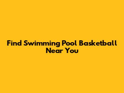 Find Swimming Pool Basketball Near You