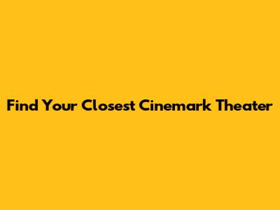 Find Your Closest Cinemark Theater