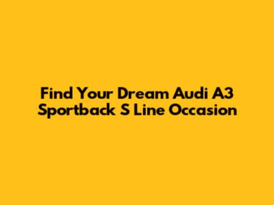Find Your Dream Audi A3 Sportback S Line Occasion