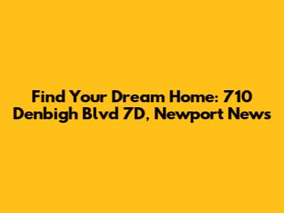 Find Your Dream Home: 710 Denbigh Blvd 7D, Newport News