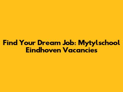 Find Your Dream Job: Mytylschool Eindhoven Vacancies