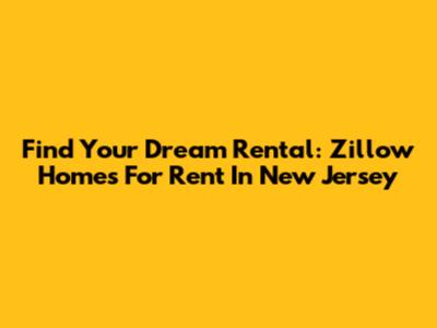 Find Your Dream Rental: Zillow Homes For Rent In New Jersey