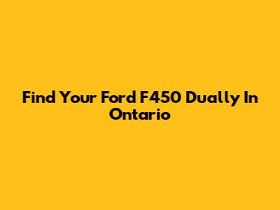 Find Your Ford F450 Dually In Ontario