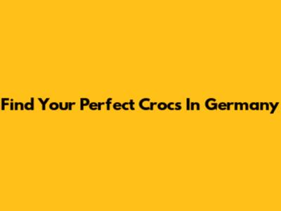 Find Your Perfect Crocs In Germany
