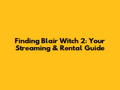 Finding 'Blair Witch 2': Your Streaming & Rental Guide