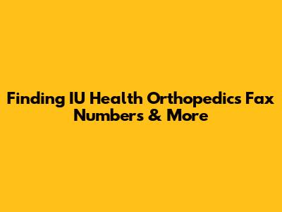 Finding IU Health Orthopedics Fax Numbers & More
